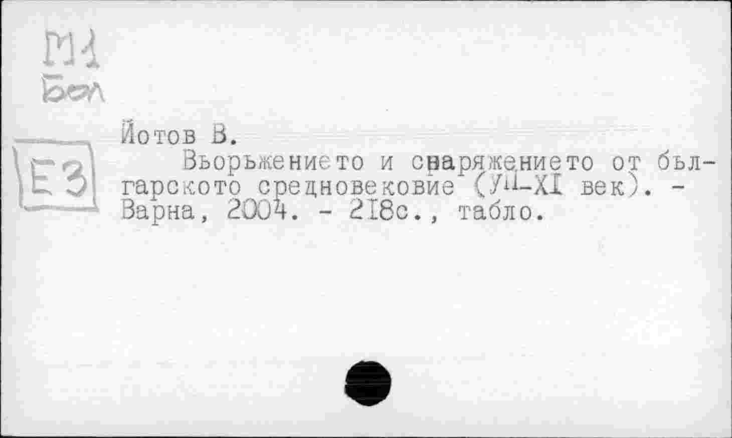 ﻿Йотов В.
Вьорьжението и снаряжение то от бьл-гарското срецновековие (У^-XI век). -Варна, 200ч. - 218с., табло.